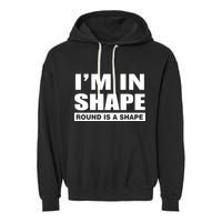I'm In Shape Round Is A Shape Garment-Dyed Fleece Hoodie