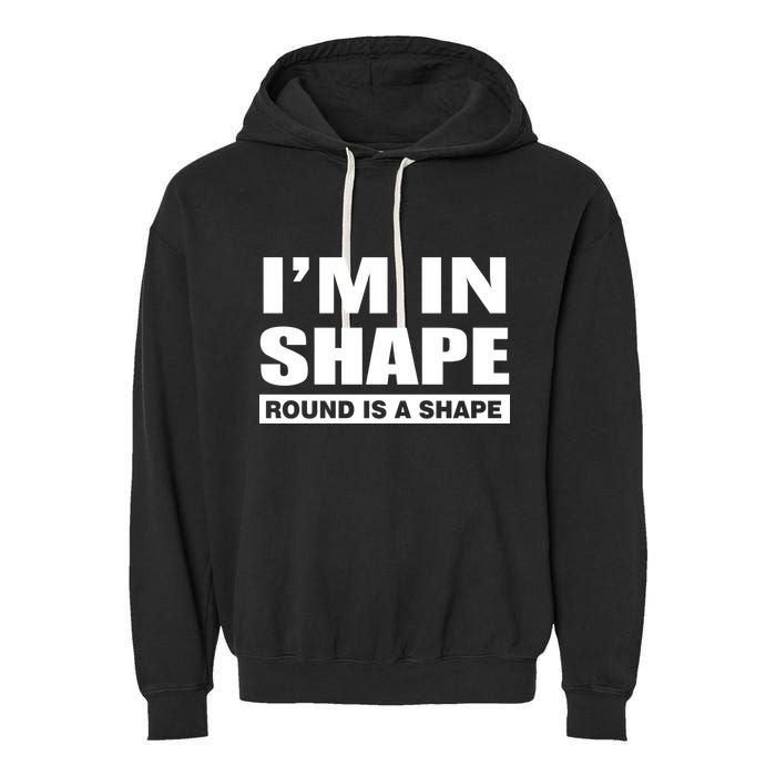 I'm In Shape Round Is A Shape Garment-Dyed Fleece Hoodie