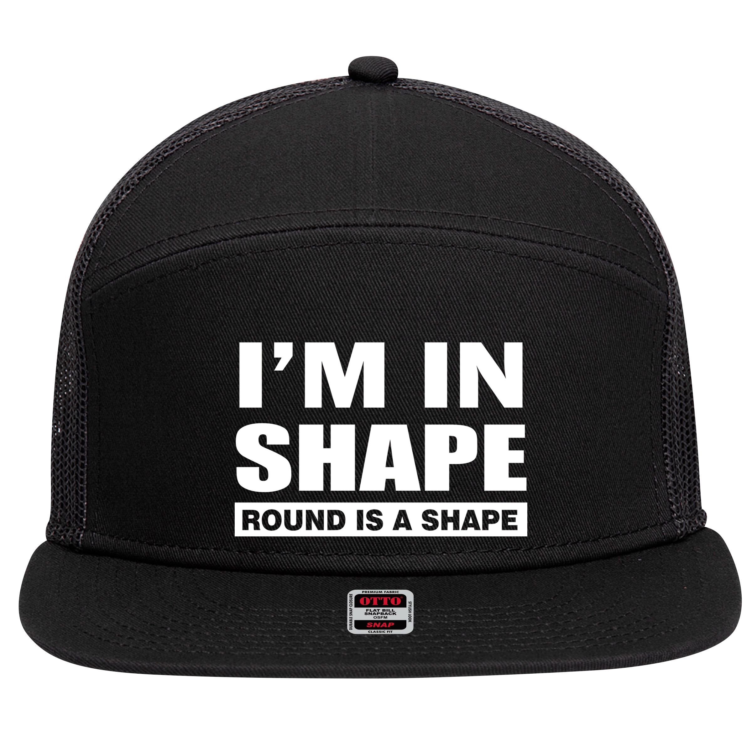 I'm In Shape Round Is A Shape 7 Panel Mesh Trucker Snapback Hat