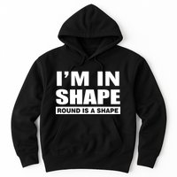 I'm In Shape Round Is A Shape Hoodie