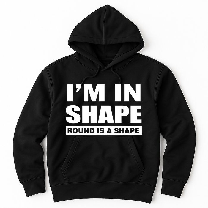 I'm In Shape Round Is A Shape Hoodie