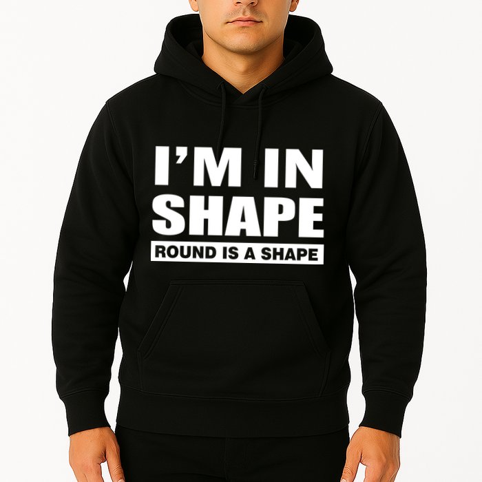 I'm In Shape Round Is A Shape Hoodie