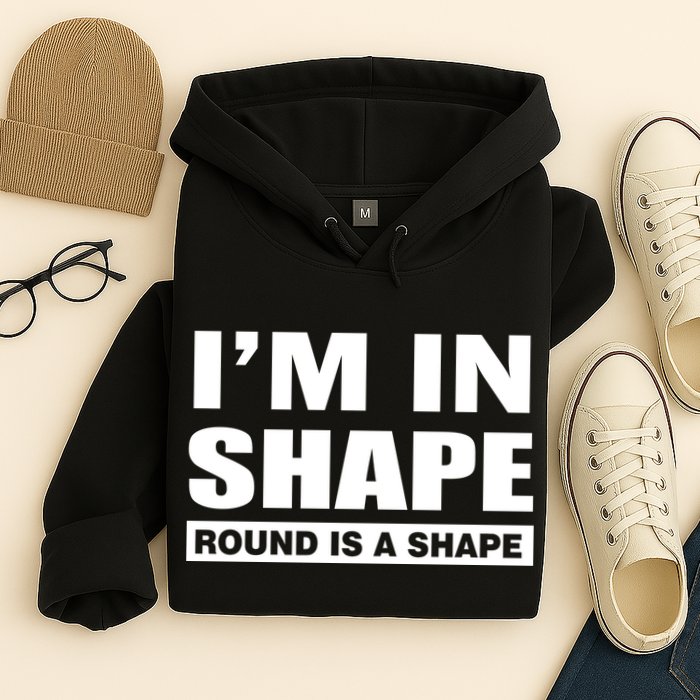 I'm In Shape Round Is A Shape Hoodie
