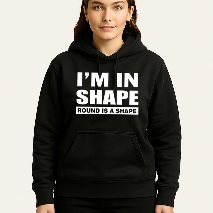 I'm In Shape Round Is A Shape Hoodie