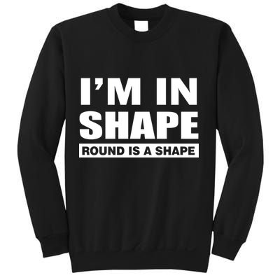 I'm In Shape Round Is A Shape Sweatshirt