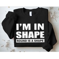 I'm In Shape Round Is A Shape Sweatshirt