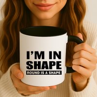 I'm In Shape Round Is A Shape Mug