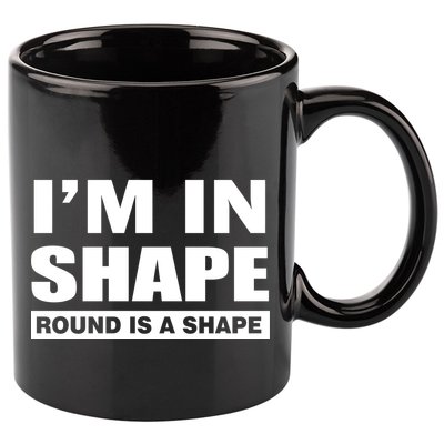 I'm In Shape Round Is A Shape 11oz C Handle Ceramic Mug