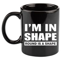 I'm In Shape Round Is A Shape 11oz C Handle Ceramic Mug