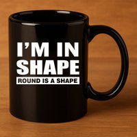 I'm In Shape Round Is A Shape 11oz C Handle Ceramic Mug