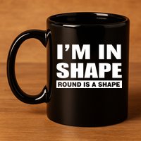I'm In Shape Round Is A Shape 11oz C Handle Ceramic Mug