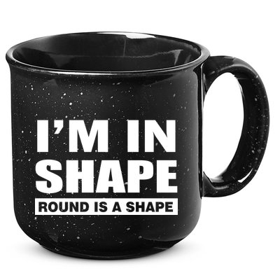 I'm In Shape Round Is A Shape 15oz Campfire Ceramic Mug