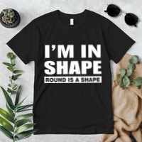I'm In Shape Round Is A Shape Premium T-Shirt