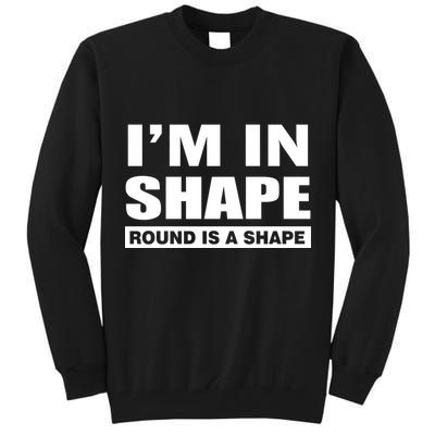 I'm In Shape Round Is A Shape Tall Sweatshirt