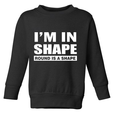 I'm In Shape Round Is A Shape Toddler Sweatshirt