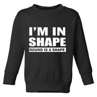 I'm In Shape Round Is A Shape Toddler Sweatshirt