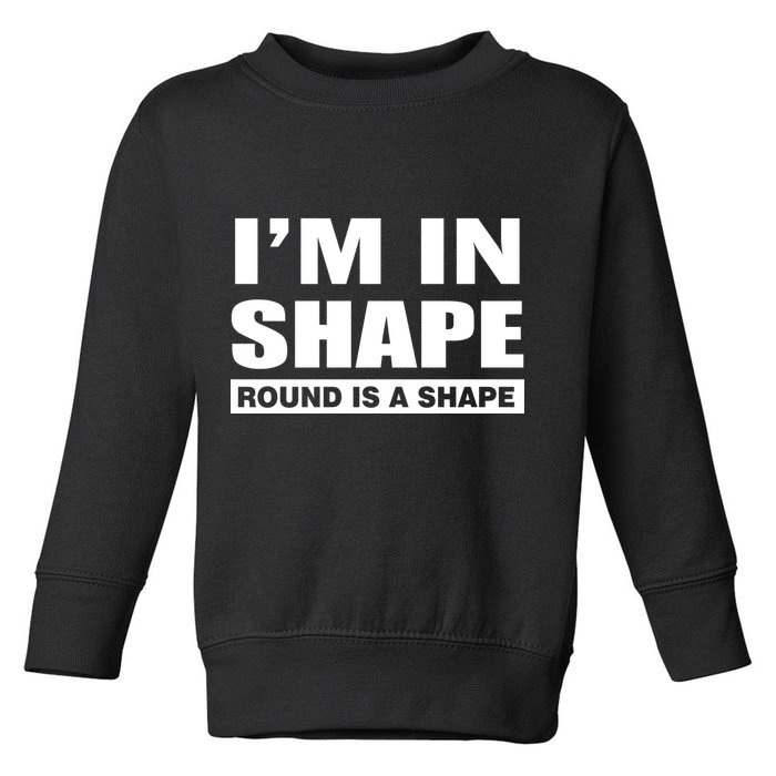 I'm In Shape Round Is A Shape Toddler Sweatshirt