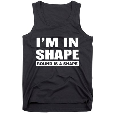 I'm In Shape Round Is A Shape Tank Top