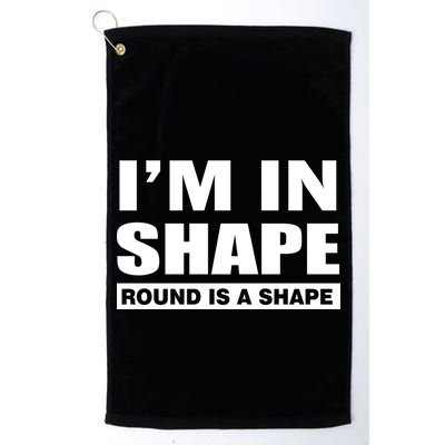 I'm In Shape Round Is A Shape Golf Towel