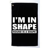 I'm In Shape Round Is A Shape Golf Towel