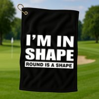 I'm In Shape Round Is A Shape Golf Towel