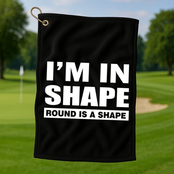 I'm In Shape Round Is A Shape Golf Towel