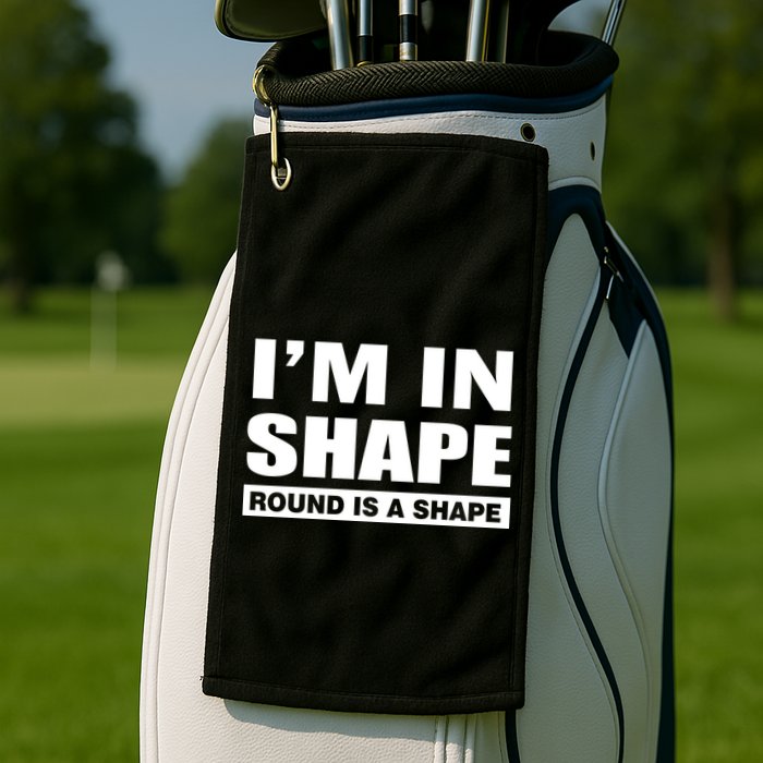 I'm In Shape Round Is A Shape Golf Towel