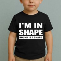 I'm In Shape Round Is A Shape Toddler T-Shirt