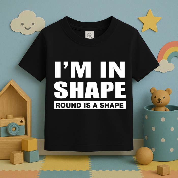 I'm In Shape Round Is A Shape Toddler T-Shirt