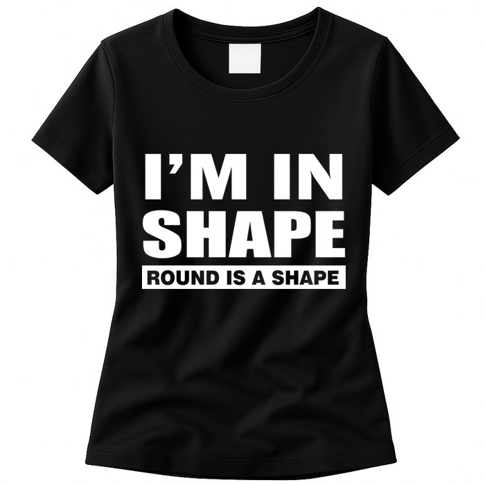 I'm In Shape Round Is A Shape Womens T-Shirt