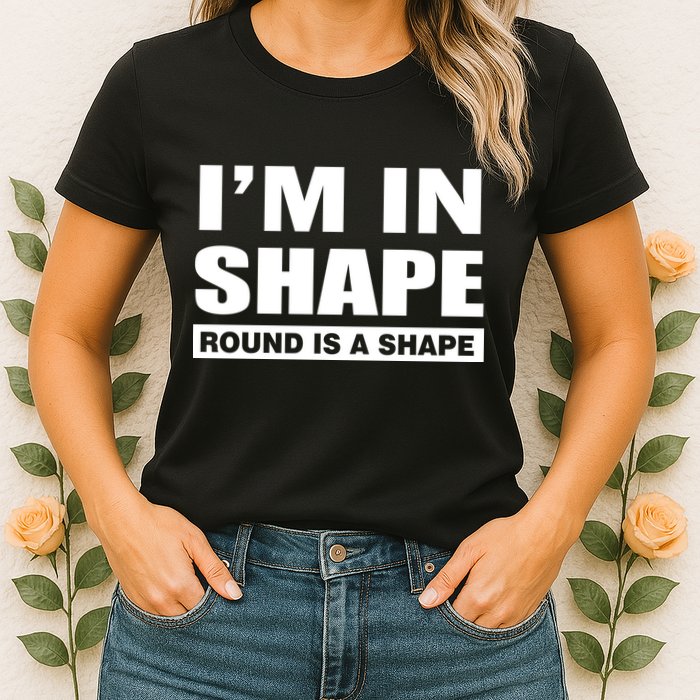 I'm In Shape Round Is A Shape Womens T-Shirt
