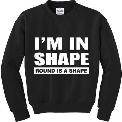 I'm In Shape Round Is A Shape Kids Sweatshirt