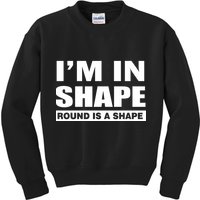 I'm In Shape Round Is A Shape Kids Sweatshirt