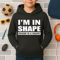 I'm In Shape Round Is A Shape Kids Hoodie