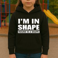 I'm In Shape Round Is A Shape Kids Hoodie