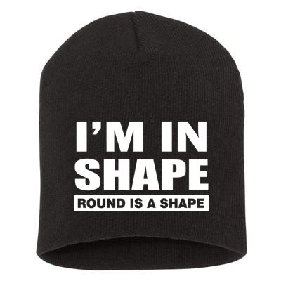 I'm In Shape Round Is A Shape Short Acrylic Beanie