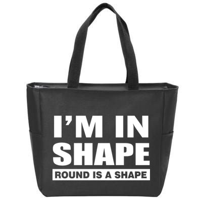 I'm In Shape Round Is A Shape Zip Tote Bag