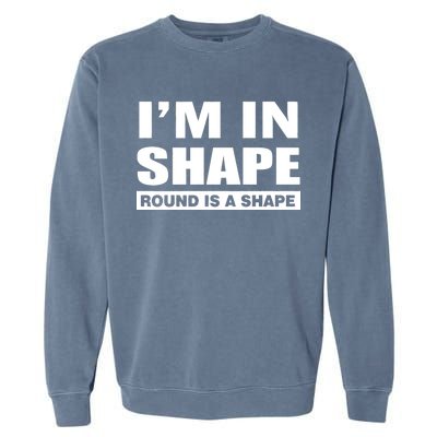 I'm In Shape Round Is A Shape Garment-Dyed Sweatshirt