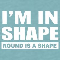 I'm In Shape Round Is A Shape Sueded Cloud Jersey T-Shirt