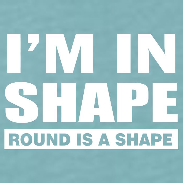 I'm In Shape Round Is A Shape Sueded Cloud Jersey T-Shirt