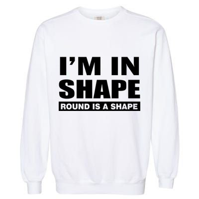 I'm In Shape Round Is A Shape Garment-Dyed Sweatshirt