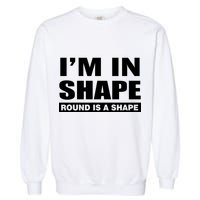 I'm In Shape Round Is A Shape Garment-Dyed Sweatshirt
