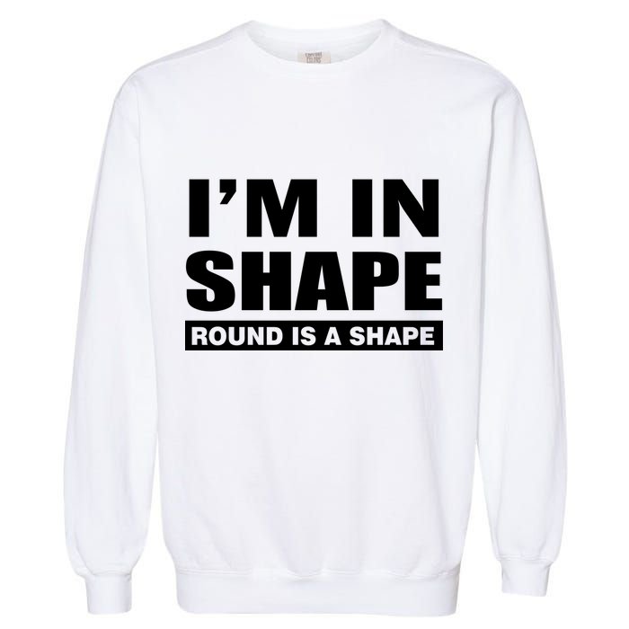I'm In Shape Round Is A Shape Garment-Dyed Sweatshirt
