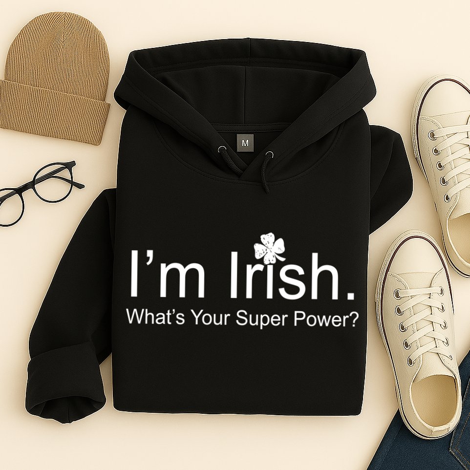 I'm Irish What's Your Superpower? Hoodie