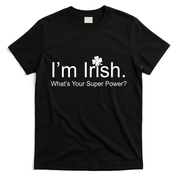 I'm Irish What's Your Superpower? T-Shirt