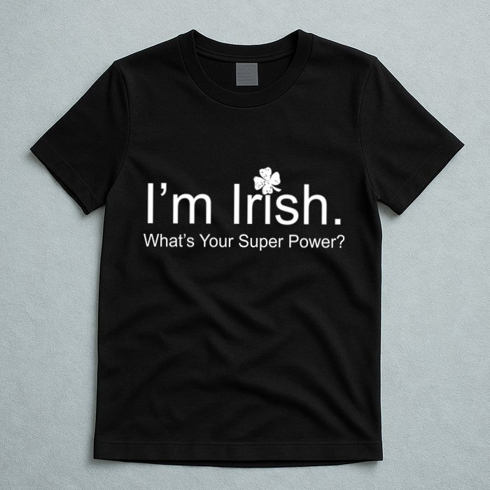 I'm Irish What's Your Superpower? T-Shirt