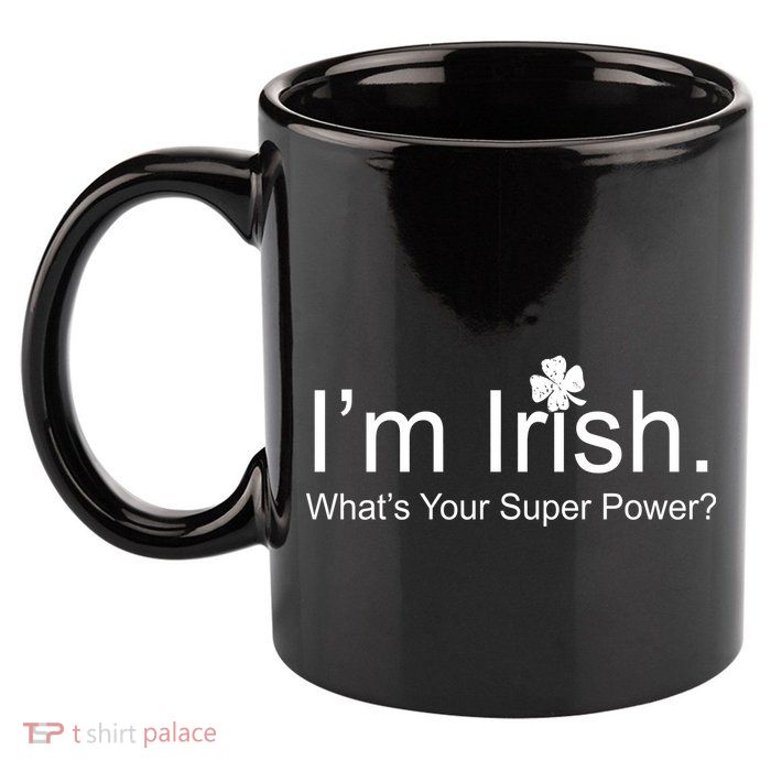 I'm Irish What's Your Superpower? 11oz C Handle Ceramic Mug