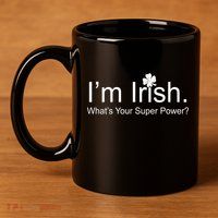 I'm Irish What's Your Superpower? 11oz C Handle Ceramic Mug