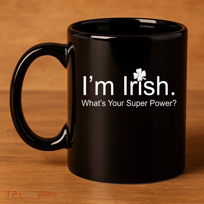 I'm Irish What's Your Superpower? 11oz C Handle Ceramic Mug