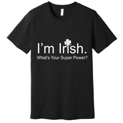 I'm Irish What's Your Superpower? Premium T-Shirt